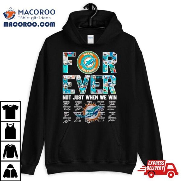 Miami Dolphins Forever Not Just When We Win Signatures T Shirt