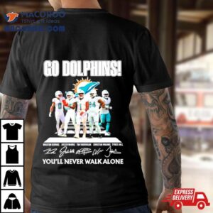 Miami Dolphins Go Dolphins You’ll Never Walk Alone Signatures Shirt