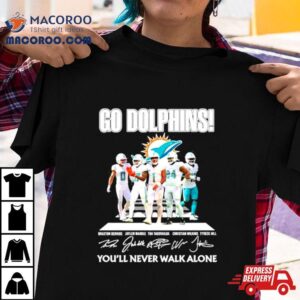 Miami Dolphins Go Dolphins You Ll Never Walk Alone Signatures Tshirt