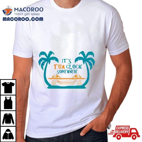 Miami Dolphins Its Tua Clock Somewhere Shirt