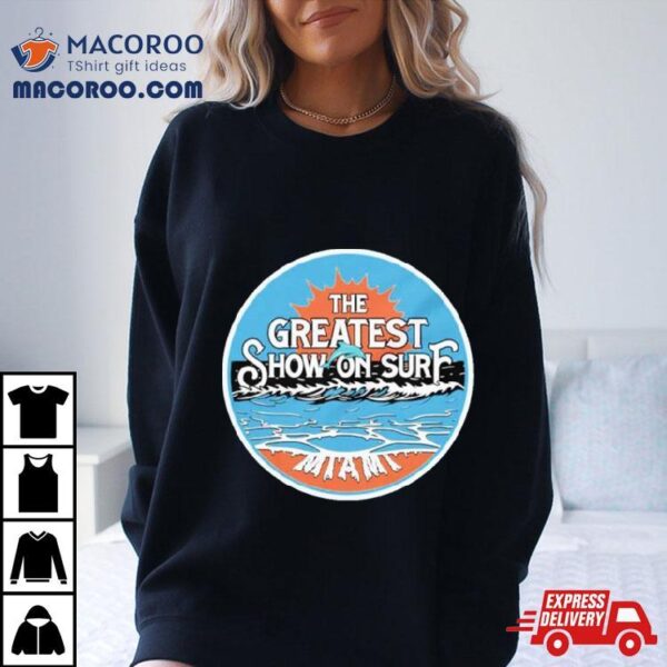 Miami Dolphins The Greatest Show On Surf Shirt