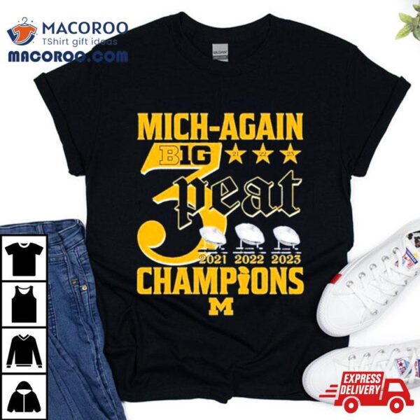 Mich Again B1g 3 Peat 2021 – 2022 – 2023 Champions Michigan Wolverines T Shirt