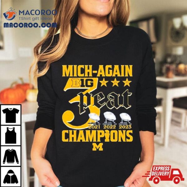 Mich Again B1g 3 Peat 2021 – 2022 – 2023 Champions Michigan Wolverines T Shirt