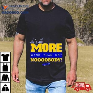 Michigan Who S Got More Wins Than Us Nobody Tshirt