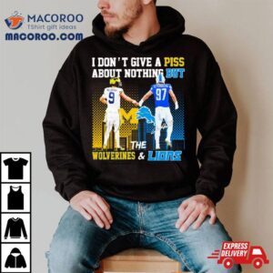 Michigan Wolverines And Detroit Lions I Don’t Give A Piss About Nothing But Shirt