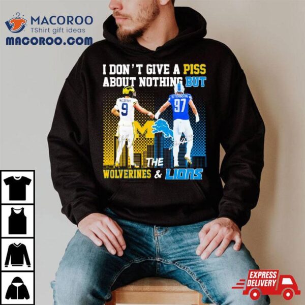 Michigan Wolverines And Detroit Lions I Don’t Give A Piss About Nothing But Shirt