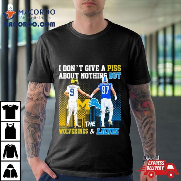 Michigan Wolverines And Detroit Lions I Don’t Give A Piss About Nothing But Shirt