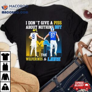 Michigan Wolverines And Detroit Lions I Don T Give A Piss About Nothing Bu Tshirt