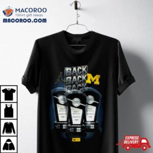 Michigan Wolverines Back To Back To Back Trophys Shirt