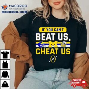 Michigan Wolverines If You Can T Beat Us Cheat Us Tshirt