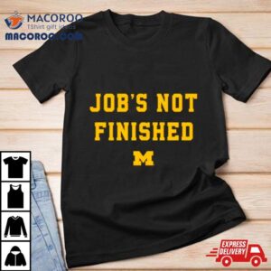 Michigan Wolverines Job’s Not Finished Shirt