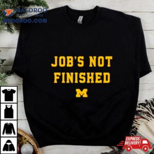 Michigan Wolverines Job’s Not Finished Shirt