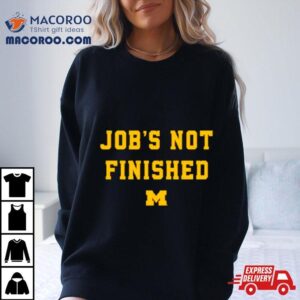 Michigan Wolverines Job S Not Finished Tshirt