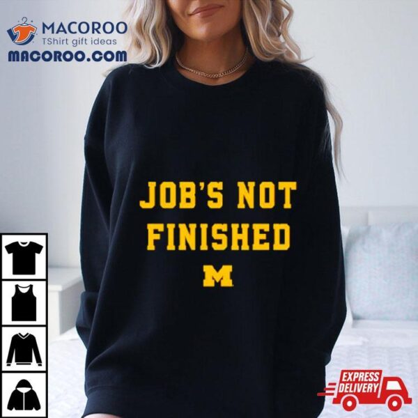 Michigan Wolverines Job’s Not Finished Shirt