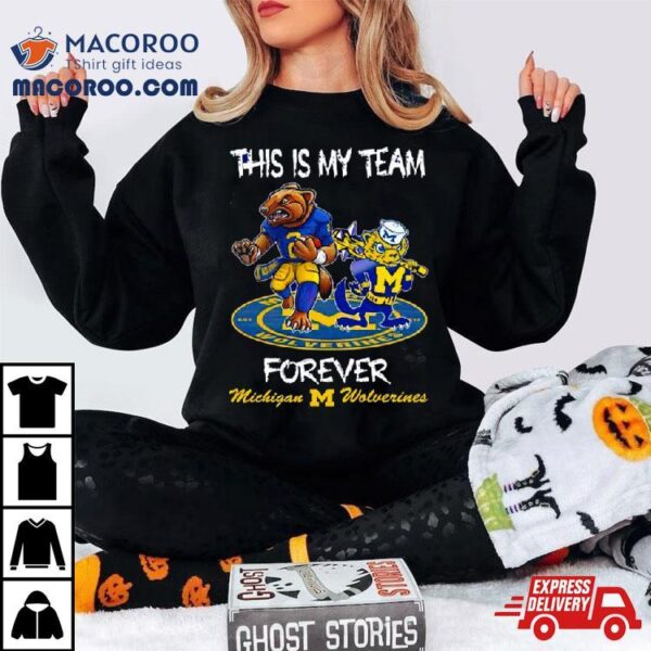 Michigan Wolverines This Is My Team Forever Mascots Shirt