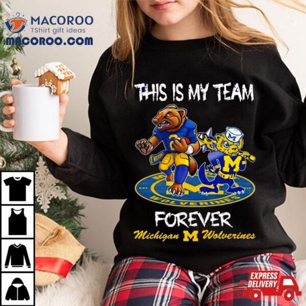 Michigan Wolverines This Is My Team Forever Mascots Shirt