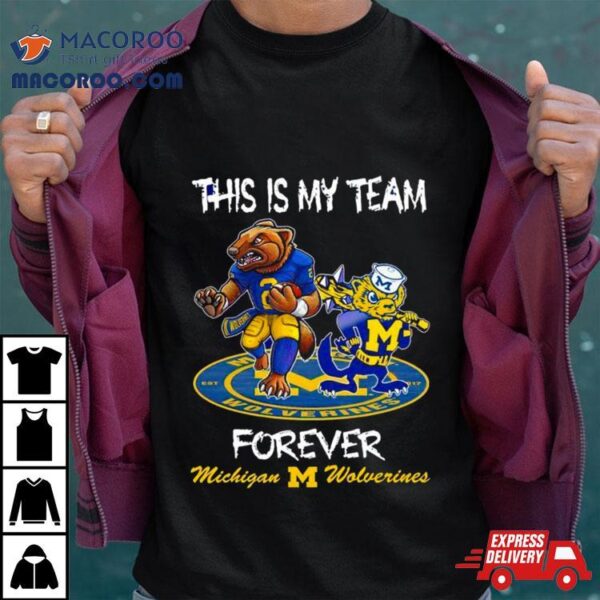 Michigan Wolverines This Is My Team Forever Mascots Shirt