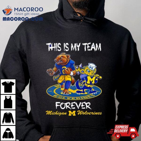 Michigan Wolverines This Is My Team Forever Mascots Shirt