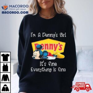 Mickey Mouse I M A Denny S Girl It S Fine Everything Is Fine Tshirt