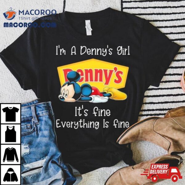 Mickey Mouse I’m A Denny’s Girl It’s Fine Everything Is Fine Shirt