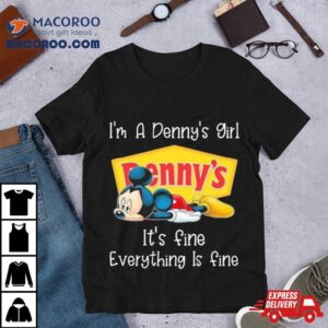 Mickey Mouse I M A Denny S Girl It S Fine Everything Is Fine Tshirt