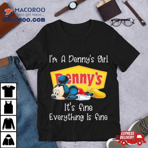 Mickey Mouse I’m A Denny’s Girl It’s Fine Everything Is Fine Shirt