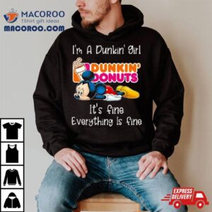 Mickey Mouse I’m A Dunkin’ Girl It’s Fine Everything Is Fine Shirt