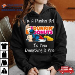 Mickey Mouse I’m A Dunkin’ Girl It’s Fine Everything Is Fine Shirt