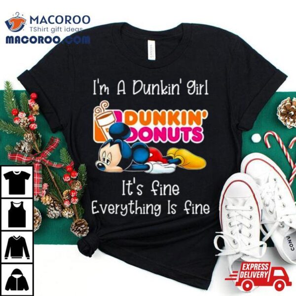 Mickey Mouse I’m A Dunkin’ Girl It’s Fine Everything Is Fine Shirt