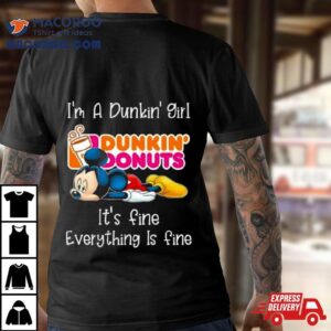 Mickey Mouse I M A Dunkin Girl It S Fine Everything Is Fine Tshirt