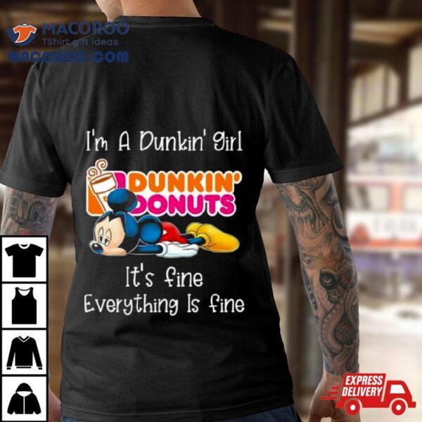 Mickey Mouse I’m A Dunkin’ Girl It’s Fine Everything Is Fine Shirt