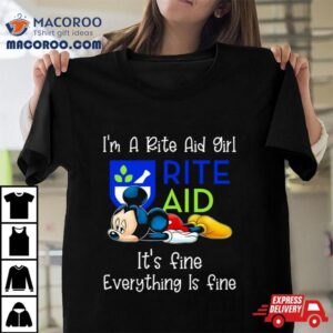 Mickey Mouse I M A Rite Aid Girl It S Fine Everything Is Fine Tshirt