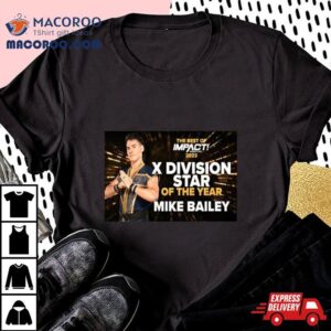 Mike Bailey Is The X Division Star Of The Year In The Best Of Impact Wrestling Tshirt