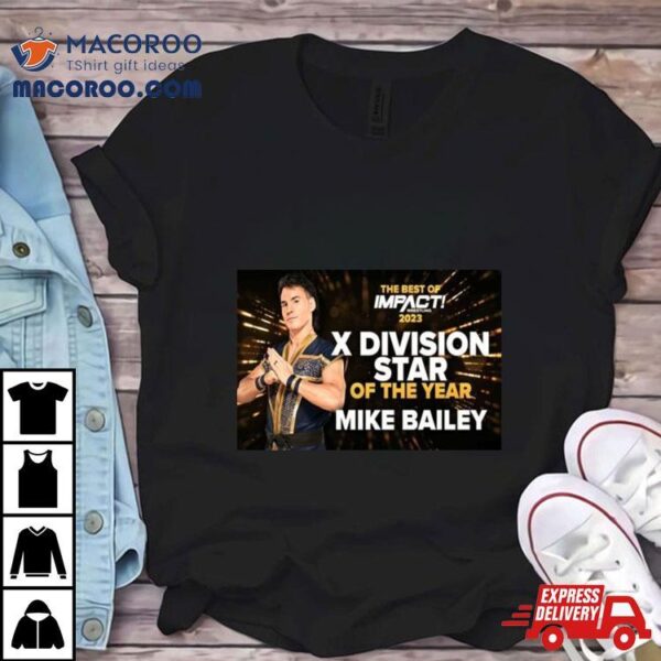 Mike Bailey Is The X Division Star Of The Year In The Best Of Impact Wrestling 2023 T Shirt