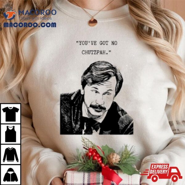 Mike Wozniak You’ve Got No Chutzpah Shirt