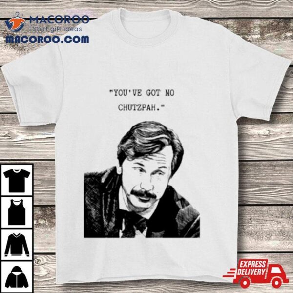 Mike Wozniak You’ve Got No Chutzpah Shirt