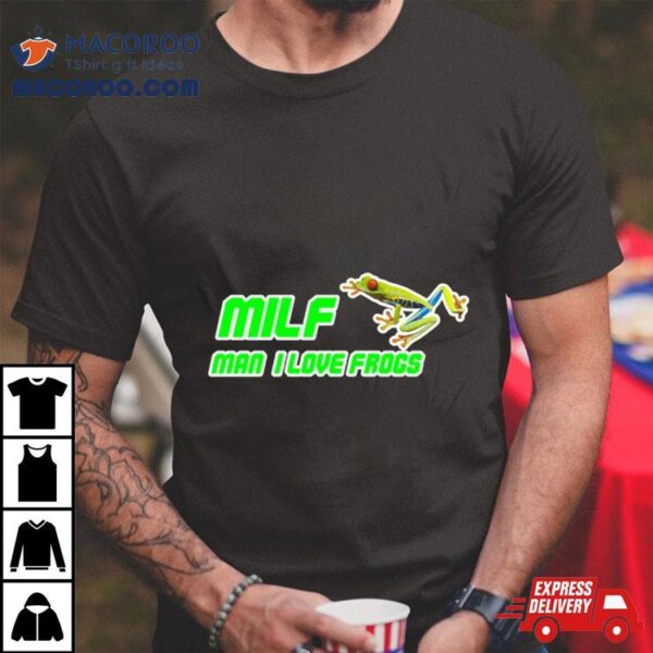 Milf Man I Love Frogs Shirt