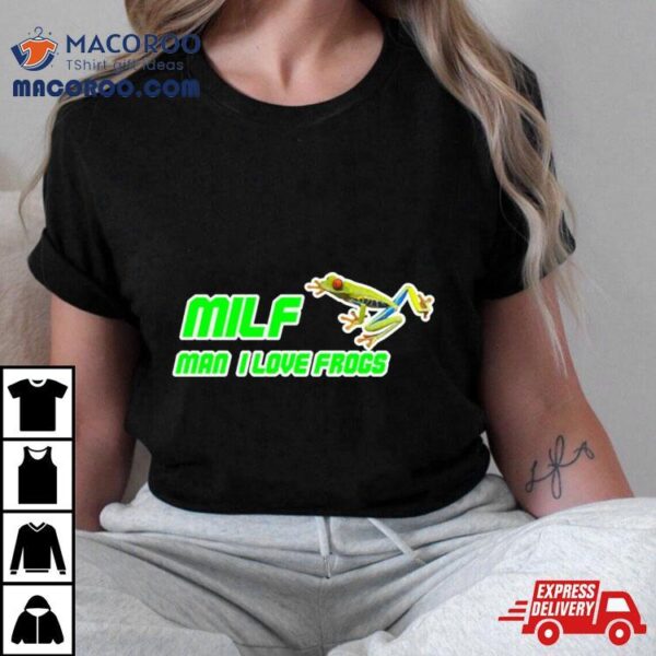 Milf Man I Love Frogs Shirt