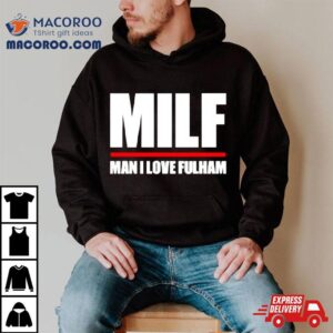 Milf Man I Love Fulham Shirt