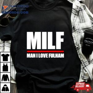 Milf Man I Love Fulham Shirt