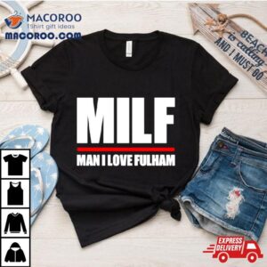 Milf Man I Love Fulham Tshirt