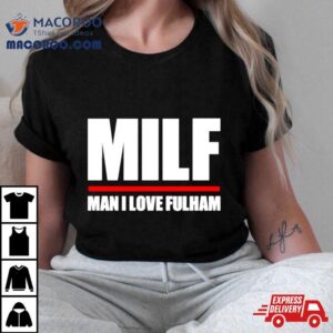 Milf Man I Love Fulham Tshirt