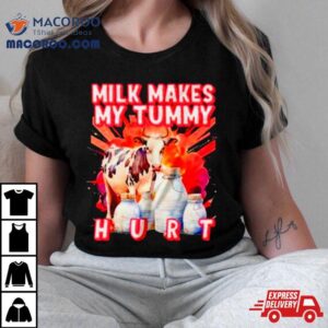 Milk Makes My Tummy Hurt Lactose Intoleran Tshirt