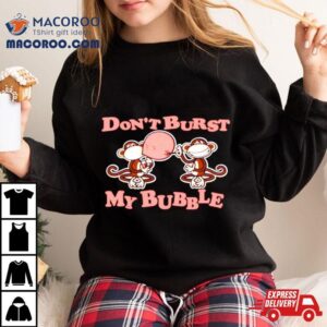 Monkey Don T Burst My Bubble Tshirt