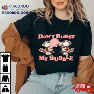 Monkey Don T Burst My Bubble Tshirt