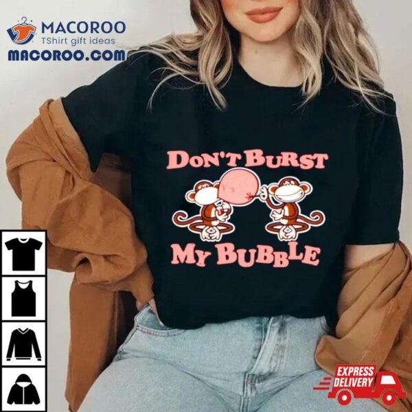 Monkey Don’t Burst My Bubble Shirt