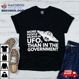 More People Believe In Ufos Than In The Governmen Tshirt
