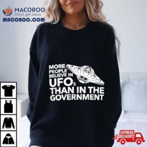 More People Believe In Ufos Than In The Governmen Tshirt