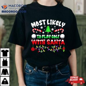 Most Likely To Play Goft With Santa Christmas Tshirt