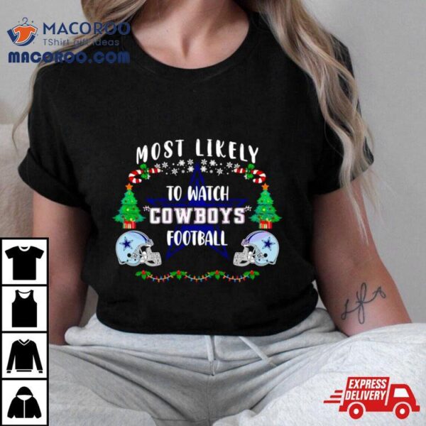 Most Likely To Watch Cowboys Football Merry Christmas Shirt